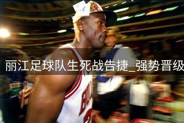 丽江足球队生死战告捷 强势晋级滇超半决赛