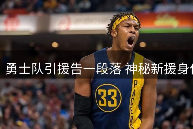 勇士队引援告一段落 神秘新援身份揭晓