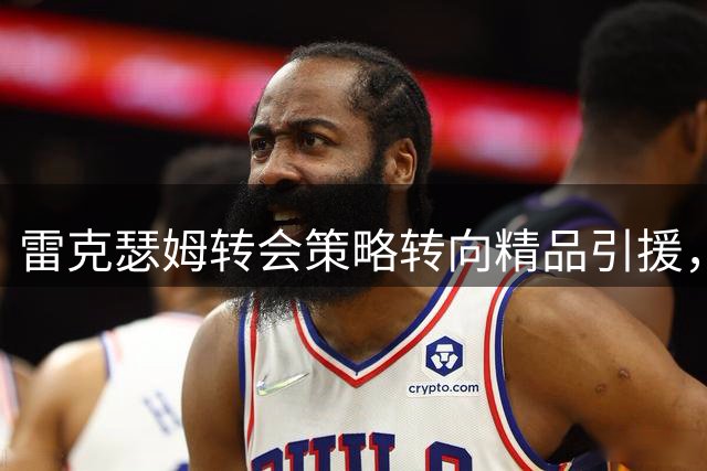 雷克瑟姆转会策略转向精品引援，高层坦言面临激烈竞争