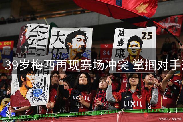 39岁梅西再现赛场冲突 掌掴对手恐面临禁赛风险