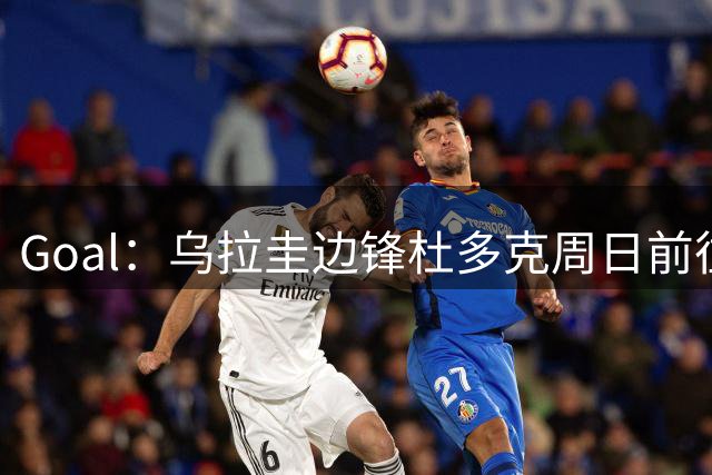 Goal：乌拉圭边锋杜多克周日前往德国，接受拜仁一线队试训
